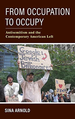 From Occupation To Occupy: Antisemitism And The Contemporary American Left (Studies In Antisemitism)