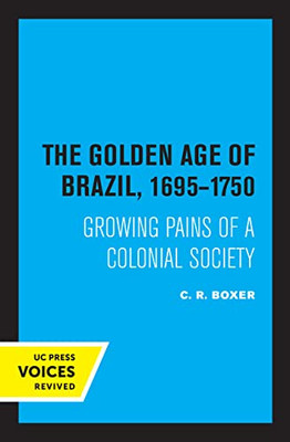 The Golden Age Of Brazil 1695-1750: Growing Pains Of A Colonial Society