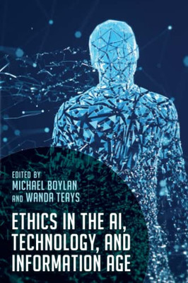 Ethics In The Ai, Technology, And Information Age