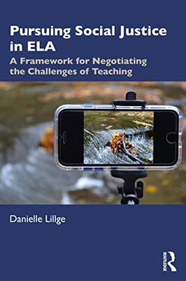 Pursuing Social Justice In Ela: A Framework For Negotiating The Challenges Of Teaching