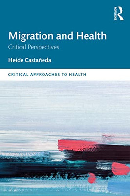 Migration And Health: Critical Perspectives (Critical Approaches To Health)