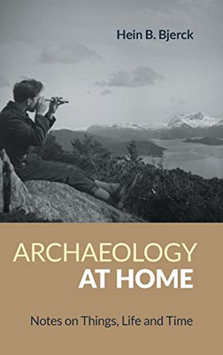 Archaeology At Home: Notes On Things, Life And Time
