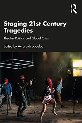 Staging 21St Century Tragedies: Theatre, Politics, And Global Crisis