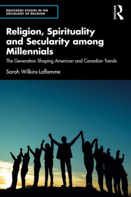 Religion, Spirituality And Secularity Among Millennials (Routledge Studies In The Sociology Of Religion)
