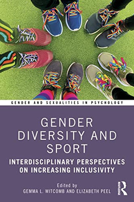 Gender Diversity And Sport: Interdisciplinary Perspectives On Increasing Inclusivity (Gender And Sexualities In Psychology)
