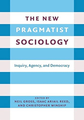The New Pragmatist Sociology: Inquiry, Agency, And Democracy