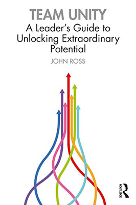 Team Unity: A Leader's Guide To Unlocking Extraordinary Potential