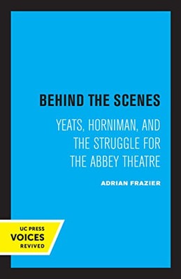 Behind The Scenes: Yeats, Horniman, And The Struggle For The Abbey Theatre (Volume 11) (The New Historicism: Studies In Cultural Poetics)