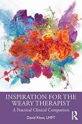 Inspiration For The Weary Therapist: A Practical Clinical Companion