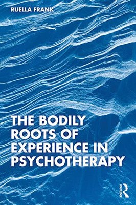 The Bodily Roots Of Experience In Psychotherapy: Moving Self