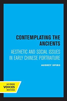 Contemplating The Ancients: Aesthetic And Social Issues In Early Chinese Portraiture