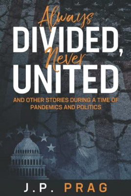 Always Divided, Never United: And Other Stories During A Time Of Pandemics And Politics (New & Improved)