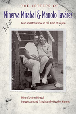The Letters Of Minerva Mirabal And Manolo Tavárez: Love And Resistance In The Time Of Trujillo