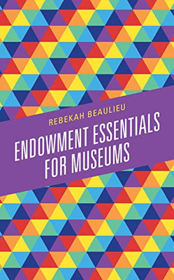 Endowment Essentials For Museums (American Association For State And Local History)