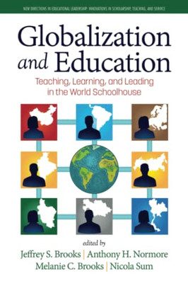 Globalization And Education: Teaching, Learning And Leading In The World Schoolhouse (New Directions In Educational Leadership: Innovations In Scholarship, Teaching, And Service)