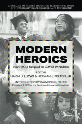 Modern Heroics: How Hbcus Navigated The Covid-19 Pandemic (Higher Education Leadership & Study Of Historically Black Colleges And Universities)