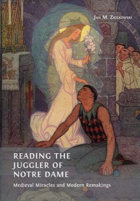 Reading The Juggler Of Notre Dame: Medieval Miracles And Modern Remakings