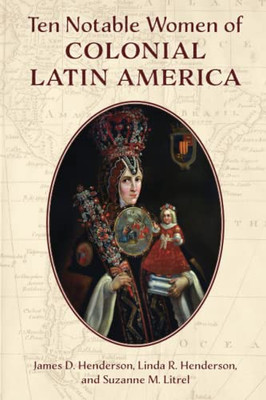 Ten Notable Women Of Colonial Latin America