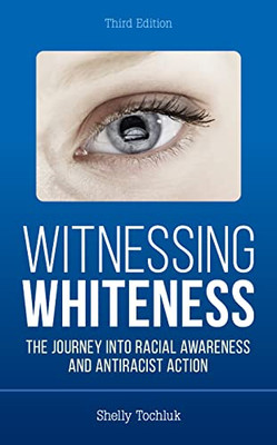 Witnessing Whiteness: The Journey Into Racial Awareness And Antiracist Action