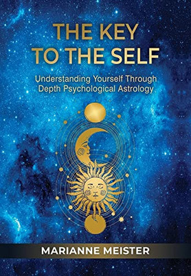 The Key To The Self: Understanding Yourself Through Depth Psychological Astrology