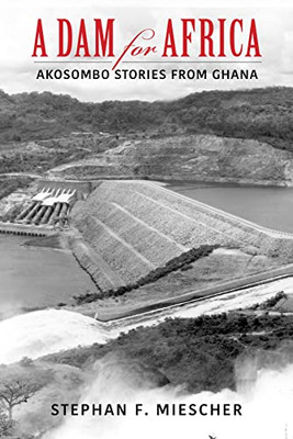 A Dam For Africa: Akosombo Stories From Ghana