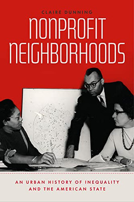 Nonprofit Neighborhoods: An Urban History Of Inequality And The American State (Historical Studies Of Urban America)