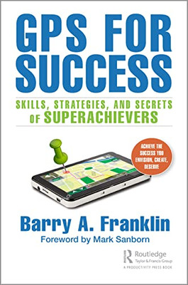 Gps For Success: Skills, Strategies, And Secrets Of Superachievers