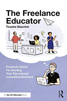 The Freelance Educator: Practical Advice For Starting Your Educational Consulting Business