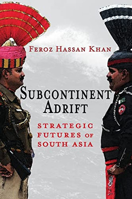 Subcontinent Adrift: Strategic Futures Of South Asia