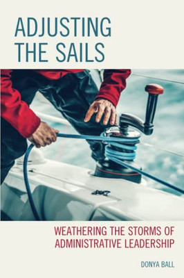 Adjusting The Sails: Weathering The Storms Of Administrative Leadership