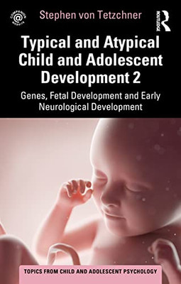 Typical And Atypical Child And Adolescent Development 2 Genes, Fetal Development And Early Neurological Development: Genes, Fetal Development And ... (Topics From Child And Adolescent Psychology)