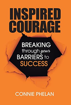 Inspired Courage: Breaking Through Your Barriers To Success