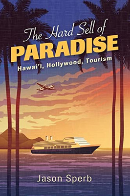 The Hard Sell Of Paradise: Hawai'I, Hollywood, Tourism (Suny Series, Horizons Of Cinema)