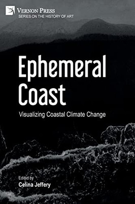 Ephemeral Coast: Visualizing Coastal Climate Change (Color) (History Of Art)
