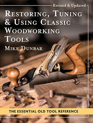 Restoring, Tuning & Using Classic Woodworking Tools: Updated And Updated Edition