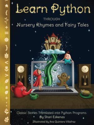 Learn Python Through Nursery Rhymes And Fairy Tales: Classic Stories Translated Into Python Programs (Coding For Kids And Beginners)