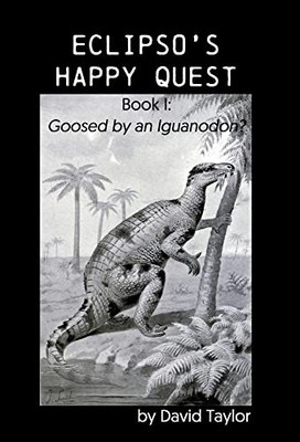 Eclipso's Happy Quest: Book I: Goosed By An Iguanodon?