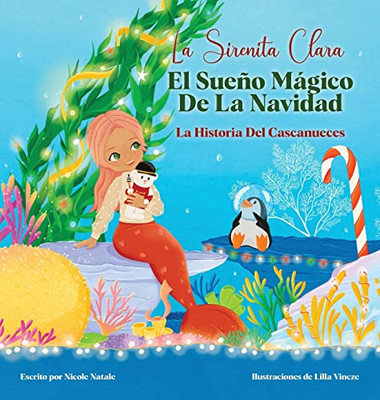 La Sirenita Clara El Sueño Mágico De La Navidad: La Historia Del Cascanueces (Spanish Edition)