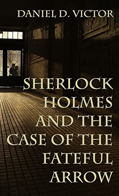 Sherlock Holmes And The Case Of The Fateful Arrow (Sherlock Holmes And The American Literati)