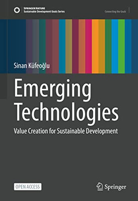 Emerging Technologies: Value Creation For Sustainable Development (Sustainable Development Goals Series)