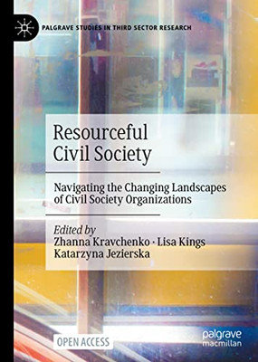 Resourceful Civil Society: Navigating The Changing Landscapes Of Civil Society Organizations (Palgrave Studies In Third Sector Research)
