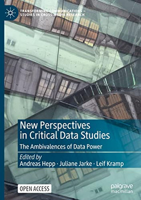 New Perspectives In Critical Data Studies: The Ambivalences Of Data Power (Transforming Communications  Studies In Cross-Media Research)
