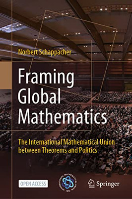 Framing Global Mathematics: The International Mathematical Union Between Theorems And Politics