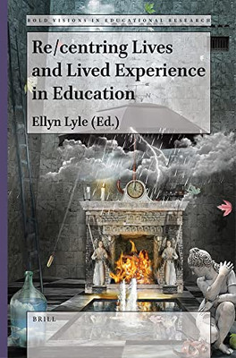 Re/Centring Lives And Lived Experience In Education (Bold Visions In Educational Research, 76)