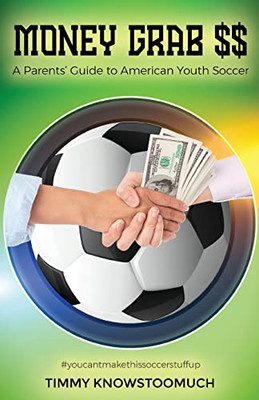 Money Grab $$: A Parent's Guide To American Youth Soccer