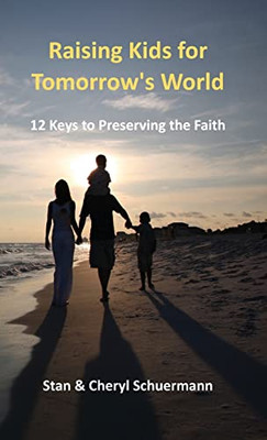 Raising Kids For Tomorrow's World: 12 Keys To Preserving The Faith