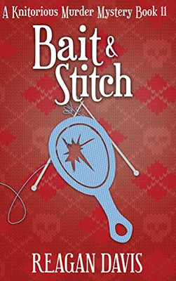 Bait & Stitch: A Knitorious Murder Mystery Book 11