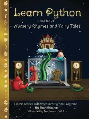Learn Python Through Nursery Rhymes And Fairy Tales: Classic Stories Translated Into Python Programs (Coding For Kids And Beginners)