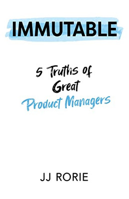 Immutable: 5 Truths Of Great Product Managers