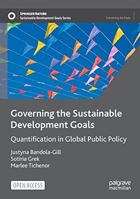 Governing The Sustainable Development Goals: Quantification In Global Public Policy (Sustainable Development Goals Series) Governing The Sustainable Development Goals: Quantification In Global Public Policy (Sustainable Development Goals Series)